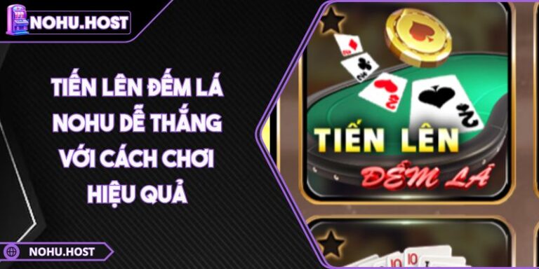 Tiến Lên Đếm Lá NOHU Dễ Thắng Với Cách Chơi Hiệu Quả